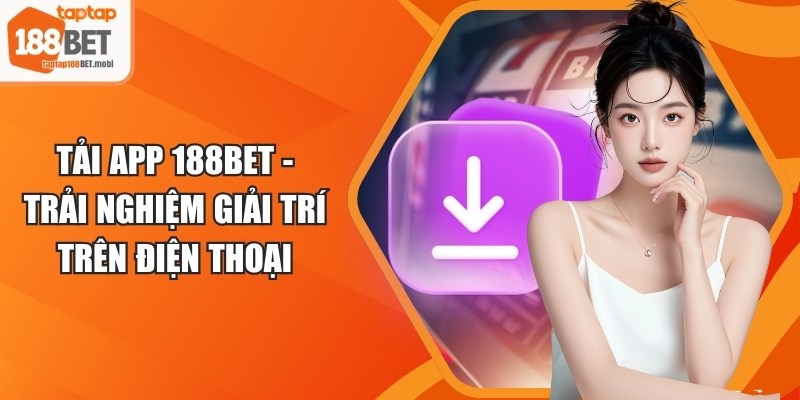 Tải App 188BET - Trải Nghiệm Giải Trí Trên Điện Thoại 2 Tải App 188BET